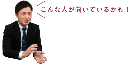 こんな人が向いているかも！